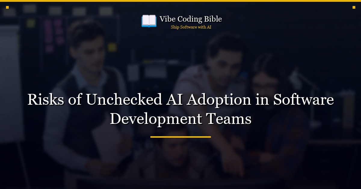 Risks of Unchecked AI Adoption in Software Development Teams