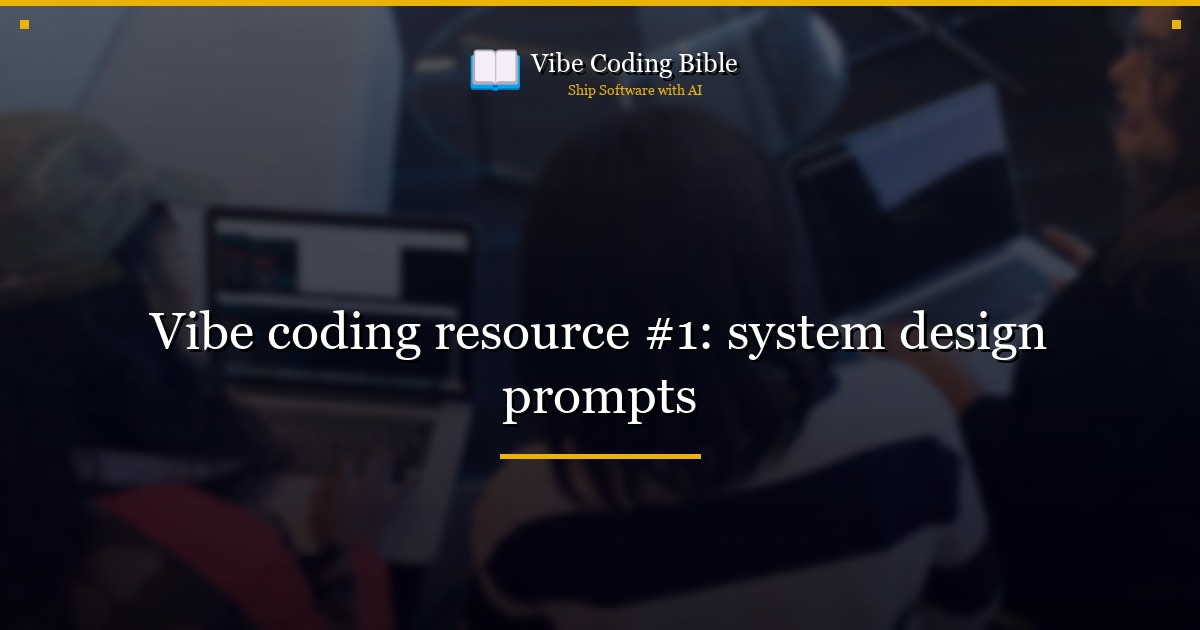 Vibe coding resource #1: system design prompts
