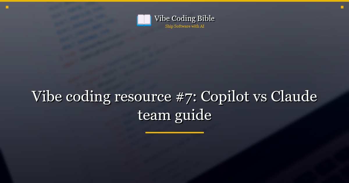 Vibe coding resource #7: Copilot vs Claude team guide