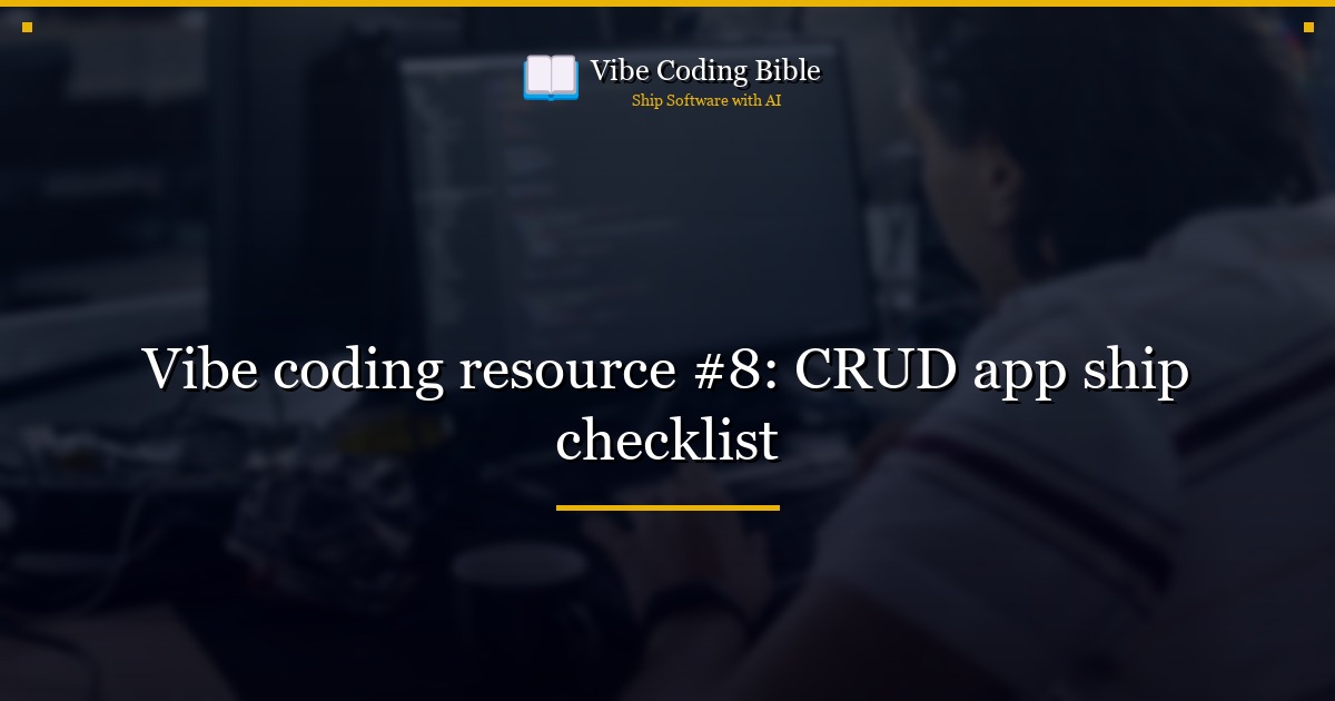 Vibe coding resource #8: CRUD app ship checklist