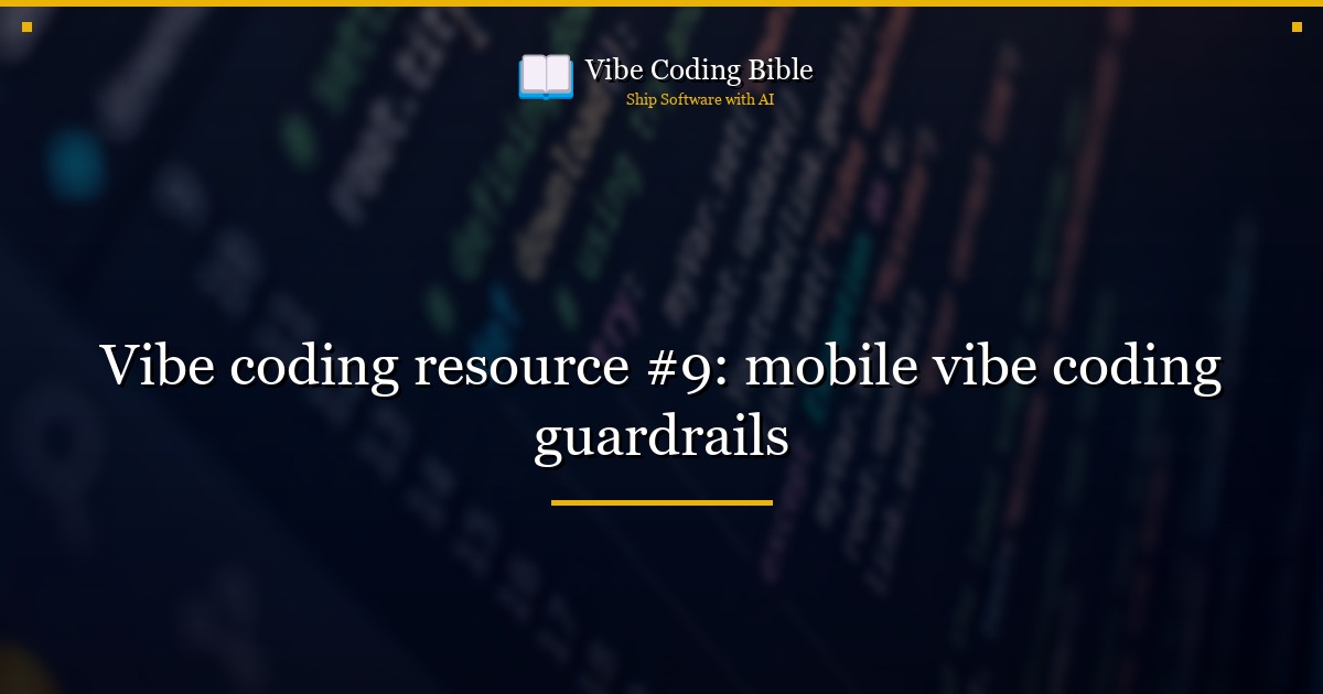 Vibe coding resource #9: mobile vibe coding guardrails