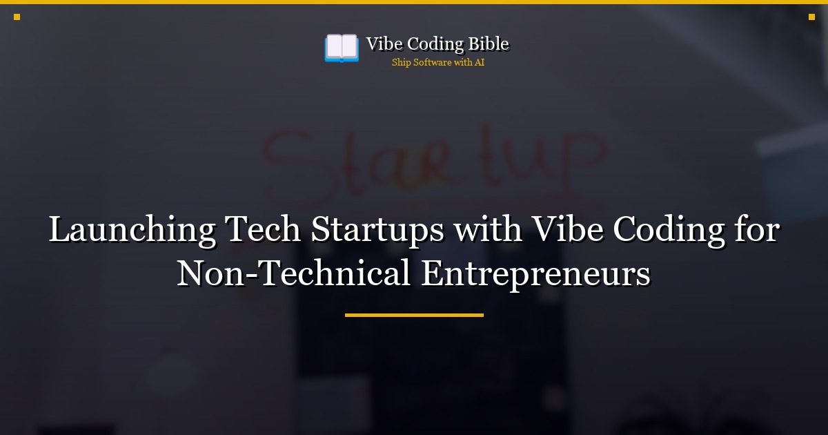 Launching Tech Startups with Vibe Coding for Non-Technical Entrepreneurs
