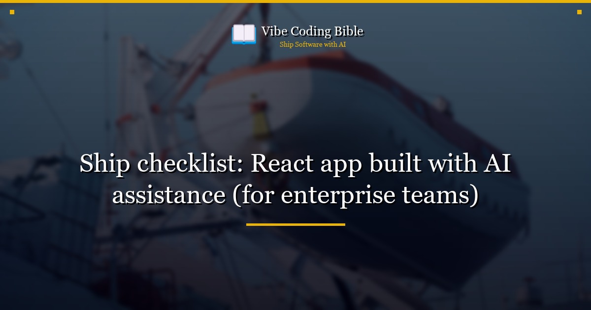 Ship checklist: React app built with AI assistance (for enterprise teams)
