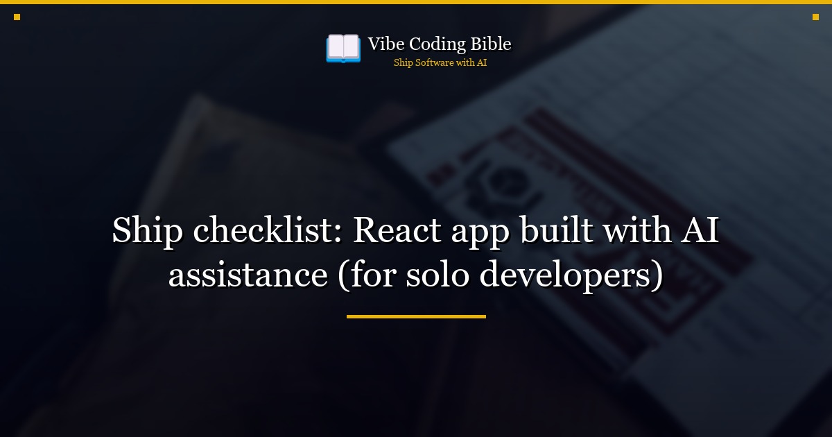 Ship checklist: React app built with AI assistance (for solo developers)