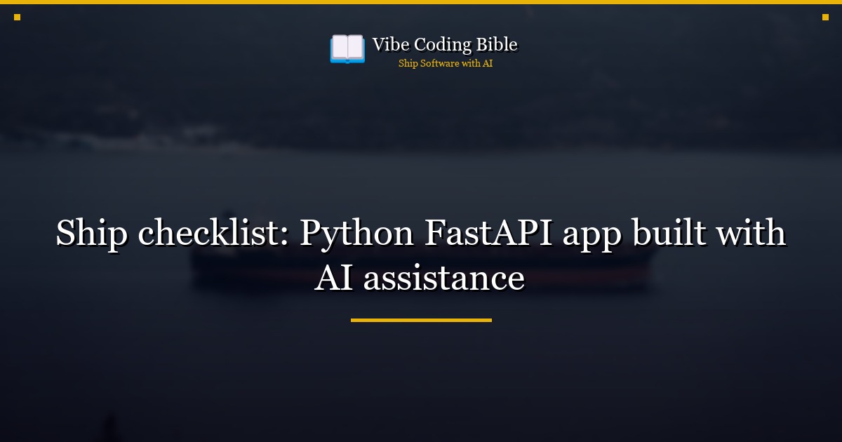 Ship checklist: Python FastAPI app built with AI assistance
